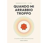 Quando mi arrabbio troppo: Quaderno di attività per ascoltare la rabbia e farla tornare piccola. Dai 4 ai 7 anni
