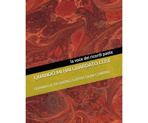 QUANDO MI HAI GUARDATO COSI': QUANDO IL DESIDERIO SUPERA OGNI CONFINE