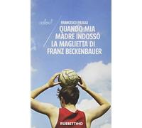 Quando mia madre indossò la maglietta di Franz Beckenbauer