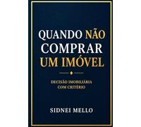 Quando NÃO Comprar um Imóvel: Decisão, risco, critério e ciclo no mercado imobiliário