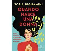 Quando nasce una donna. Come crescono le ragazze, diventando se stesse