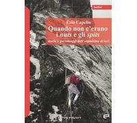 Quando non c'erano i nuts e gli spits. Storie e personaggi dell'alpinismo di ieri