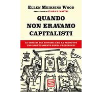Quando non eravamo capitalisti. Le origini del sistema che ha prodotto uno sfruttamento senza precedenti
