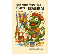 Quando non hai limiti… esagera!: Lillo il Camaleonte - Quaderno a pagine bianche 6x9” - 150 pagine