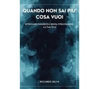 Quando non sai più cosa vuoi: Ritrovare chiarezza senza stravolgere la tua vita