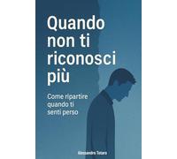 Quando non ti riconosci più: Come ripartire quando ti senti perso