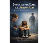 Quando o Acordo Existe, mas a Presença Falha: A corresponsabilidade parental entre a lei e a vida real