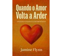 Quando o Amor Volta a Arder: Vivendo Curado e com Propósito