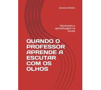 QUANDO O PROFESSOR APRENDE A ESCUTAR COM OS OLHOS: Movimento e aprendizagem na escola