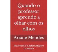 Quando o professor aprende a olhar com os olhos: Movimento e aprendizagem na escola