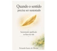 Quando o sentido precisa ser sustentado: Sustentando significado no fluxo da vida