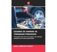 QUANDO OS HOMENS SE TORNARAM PERIGOSOS: A formação oculta da fé, da coragem e da convicção inabalável num mundo comprometido