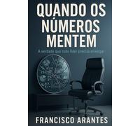Quando Os Números Mentem: A verdade que todo líder precisa enxergar
