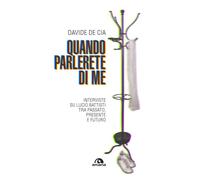 De Cia Davide – Quando parlerete di me. Interviste su Lucio Battisti tra passato, presente e futuro