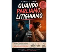 Quando parliamo, Litighiamo: Come comunicare meglio, gestire i conflitti e ritrovare intesa, rispetto e complicità nella vita di coppia