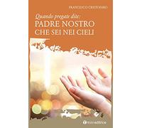 Quando pregate dite: Padre nostro che sei nei Cieli