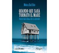 Quando qui sarà tornato il mare. Storie dal clima che ci attende