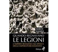 Quando regnavano le legioni. L'impero romano all'epoca degli imperatori-soldato