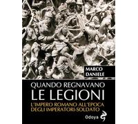 Quando regnavano le legioni. L'impero romano all'epoca degli imperatori-so...