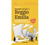 Quando saremo a Reggio Emilia. La guida ecologica, sostenibile e solidale ...