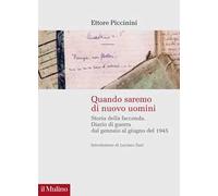 Quando saremo di nuovo uomini. Storia della faccenda. Diario di guerra dal gennaio al giugno del 1945
