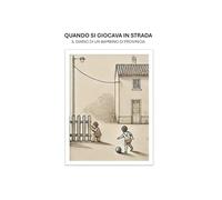 Quando si giocava in strada: Il diario di un bambino di provincia