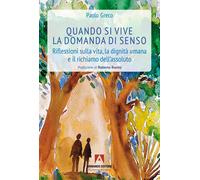 Quando si vive la domanda di senso. Riflessioni sulla vita, la dignità uma...