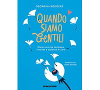 Quando siamo gentili. Storie vere che cambiano il mondo e scaldano il cuore