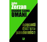 Quando siamo umani. Appunti dall'era pandemica - [Ortica Editrice]