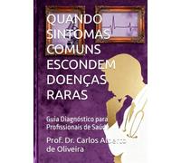 QUANDO SINTOMAS COMUNS ESCONDEM DOENÇAS RARAS: Guia Diagnóstico para Profissionais de Saúde