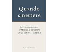 Quando smettere: Capire una relazione ambigua e decidere senza sentirsi sbagliata