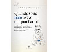 Quando sono nato avevo cinquant’anni: Considerazioni e note sul vivere, sui cambiamenti, sulle false certezze e sulla bugia istituzionalizzata per non vivere in demo