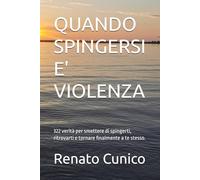 QUANDO SPINGERSI E' VIOLENZA: 322 verità per smettere di spingerti, ritrovarti e tornare finalmente a te stesso.