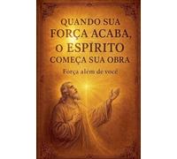 Quando Sua Força Acaba, o Espírito Começa Sua Obra