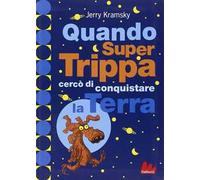 Quando Super Trippa cercò di conquistare la Terra. Ediz. illustrata