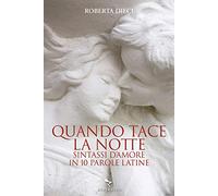 Quando tace la notte. Sintassi d'amore in dieci parole latine