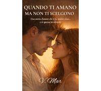 Quando ti amano, ma non ti scelgono: Una storia d'amore che ti fa sentire viva... e ti spezza in silenzio