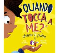 «Quando tocca a me?» chiese la pulce. Ediz. illustrata