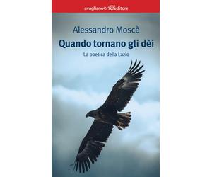 Quando tornano gli dèi. La poetica della Lazio - Moscè Alessandro