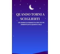 Quando torni a sceglierti: Un diario di rinascita per chi ha dimenticato quanto vale
