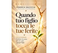 Quando tuo figlio tocca le tue ferite: Trasformare il dolore in cura, per sé e per i propri figli