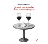 Quando tutto cambia - con un bicchiere di Beaujolais -Manuela Muffato
