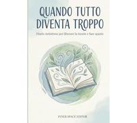 Quando Tutto Diventa Troppo: Diario Antistress per liberare la mente e fare spazio