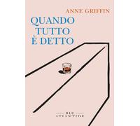 QUANDO TUTTO È DETTO - Griffin Anne - 2022 - Blu Atlantide