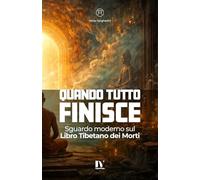 QUANDO TUTTO FINISCE: Sguardo moderno sul Libro Tibetano dei Morti