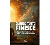 QUANDO TUTTO FINISCE: Sguardo moderno sul Libro Tibetano dei Morti