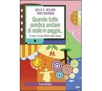 Quando tutto sembra andare di male in peggio. Come vivere liberi dall'ansia