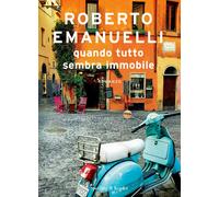Quando tutto sembra immobile - Emanuelli Roberto