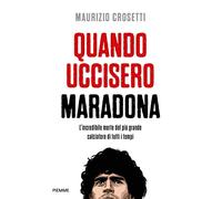 Quando uccisero Maradona. L'incredibile morte del più grande calciatore di tutti i tempi