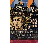 Quando un papa si dimette. La storia di Celestino V